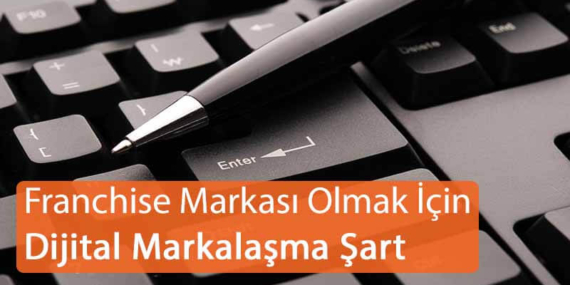 Franchise Markası Olmak için Dijital Markalaşma Şart