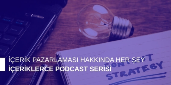 İçerik Pazarlaması Hakkında Her Şey: İçeriklerce Podcast Serisi