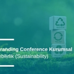 Sürdürülebilirlik (Sustainability): Global Branding Conference Kurumsal Değeri