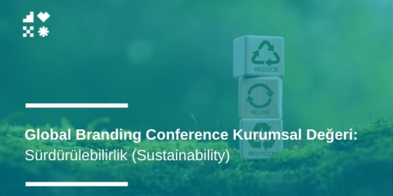 Sürdürülebilirlik (Sustainability): Global Branding Conference Kurumsal Değeri
