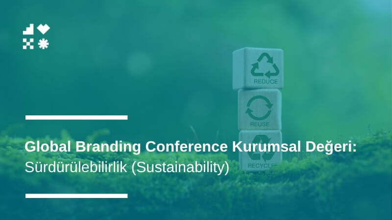 Sürdürülebilirlik (Sustainability): Global Branding Conference Kurumsal Değeri